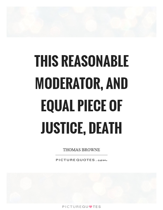 This reasonable moderator, and equal piece of justice, death Picture Quote #1