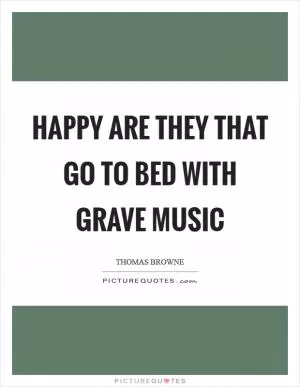 Happy are they that go to bed with grave music Picture Quote #1