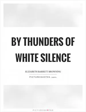 By thunders of white silence Picture Quote #1