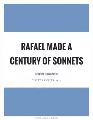 Rafael made a century of sonnets Picture Quote #1