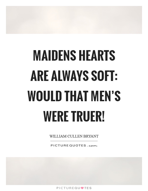 Maidens hearts are always soft: Would that men's were truer! Picture Quote #1