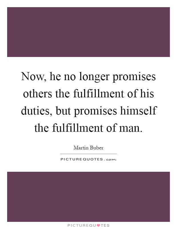 Now, he no longer promises others the fulfillment of his duties, but promises himself the fulfillment of man Picture Quote #1