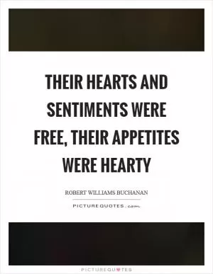 Their hearts and sentiments were free, their appetites were hearty Picture Quote #1