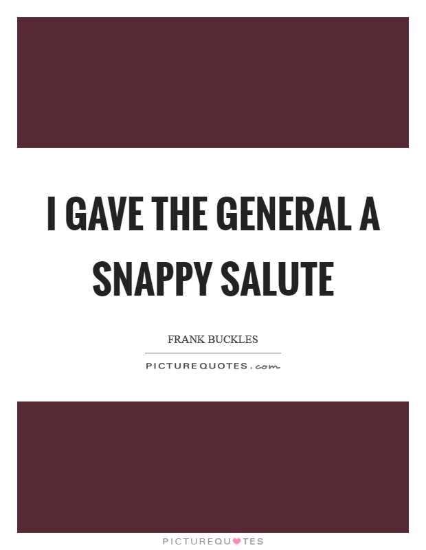 I gave the general a snappy salute Picture Quote #1