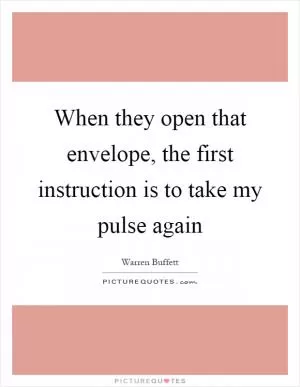 When they open that envelope, the first instruction is to take my pulse again Picture Quote #1