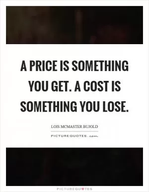 A price is something you get. A cost is something you lose Picture Quote #1