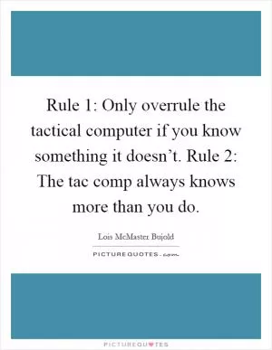 Rule 1: Only overrule the tactical computer if you know something it doesn’t. Rule 2: The tac comp always knows more than you do Picture Quote #1