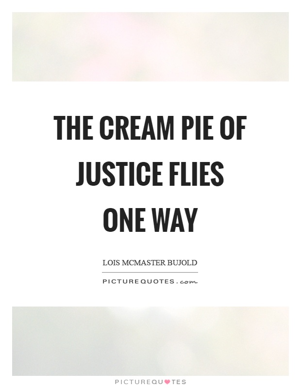 The cream pie of justice flies one way Picture Quote #1