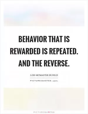 Behavior that is rewarded is repeated. And the reverse Picture Quote #1