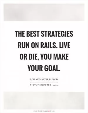 The best strategies run on rails. Live or die, you make your goal Picture Quote #1