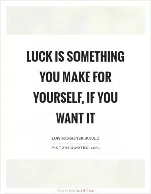 Luck is something you make for yourself, if you want it Picture Quote #1