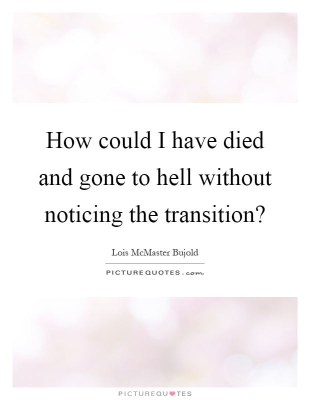 How could I have died and gone to hell without noticing the transition? Picture Quote #1