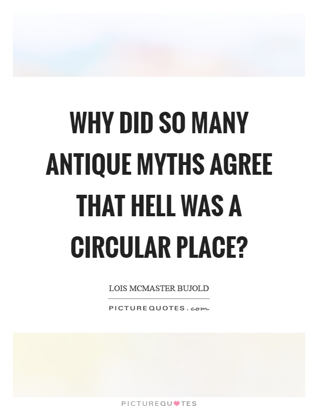 Why did so many antique myths agree that hell was a circular place? Picture Quote #1