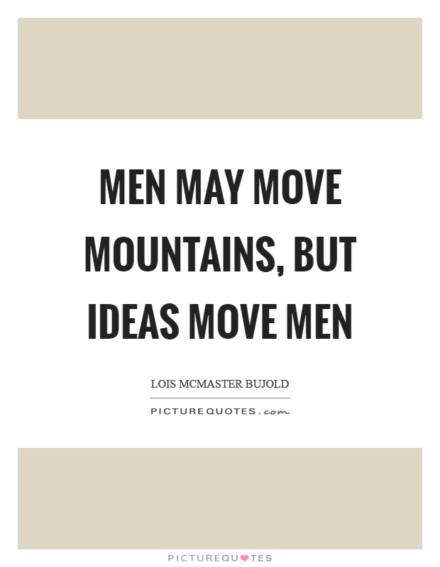Men may move mountains, but ideas move men Picture Quote #1