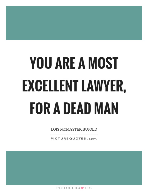 You are a most excellent lawyer, for a dead man Picture Quote #1