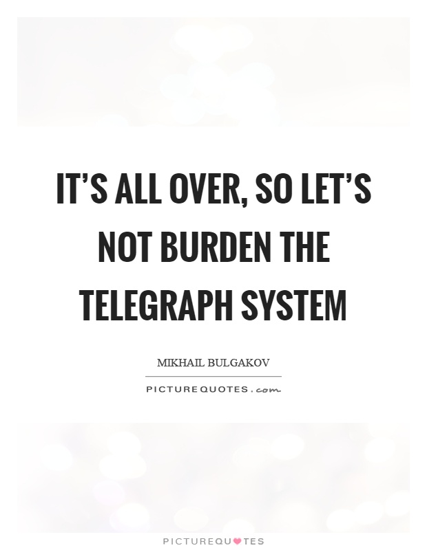 It's all over, so let's not burden the telegraph system Picture Quote #1