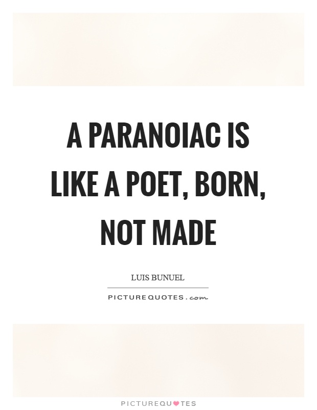 A paranoiac is like a poet, born, not made Picture Quote #1
