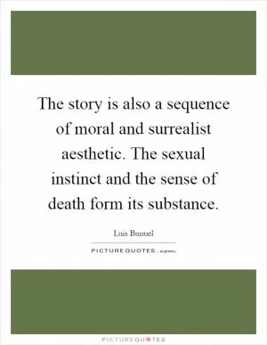 The story is also a sequence of moral and surrealist aesthetic. The sexual instinct and the sense of death form its substance Picture Quote #1