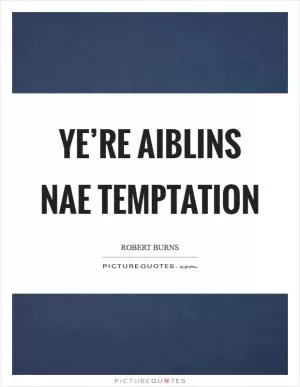 Ye’re aiblins nae temptation Picture Quote #1