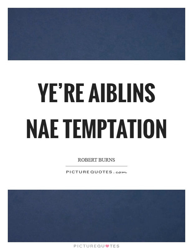 Ye're aiblins nae temptation Picture Quote #1