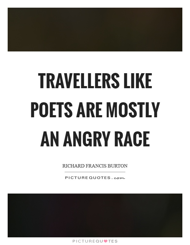 Travellers like poets are mostly an angry race Picture Quote #1