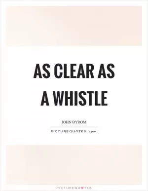 As clear as a whistle Picture Quote #1