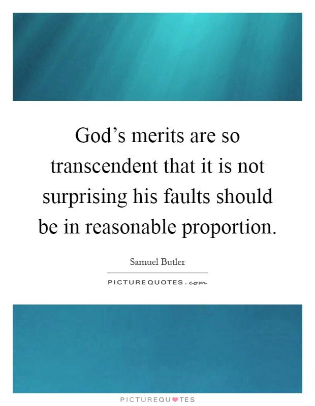 God's merits are so transcendent that it is not surprising his faults should be in reasonable proportion Picture Quote #1