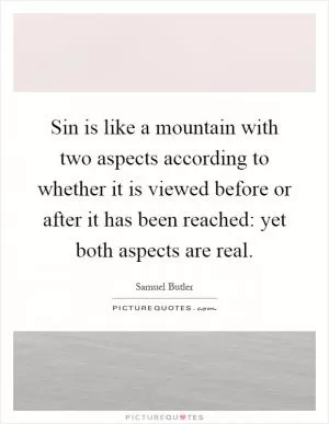 Sin is like a mountain with two aspects according to whether it is viewed before or after it has been reached: yet both aspects are real Picture Quote #1