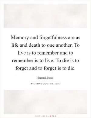 Memory and forgetfulness are as life and death to one another. To live is to remember and to remember is to live. To die is to forget and to forget is to die Picture Quote #1