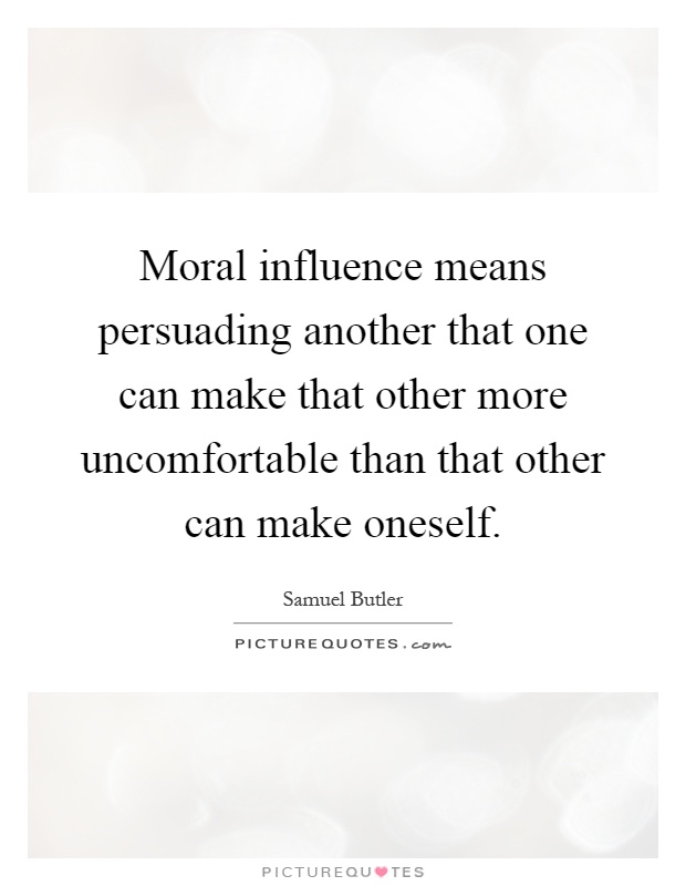 Moral influence means persuading another that one can make that other more uncomfortable than that other can make oneself Picture Quote #1