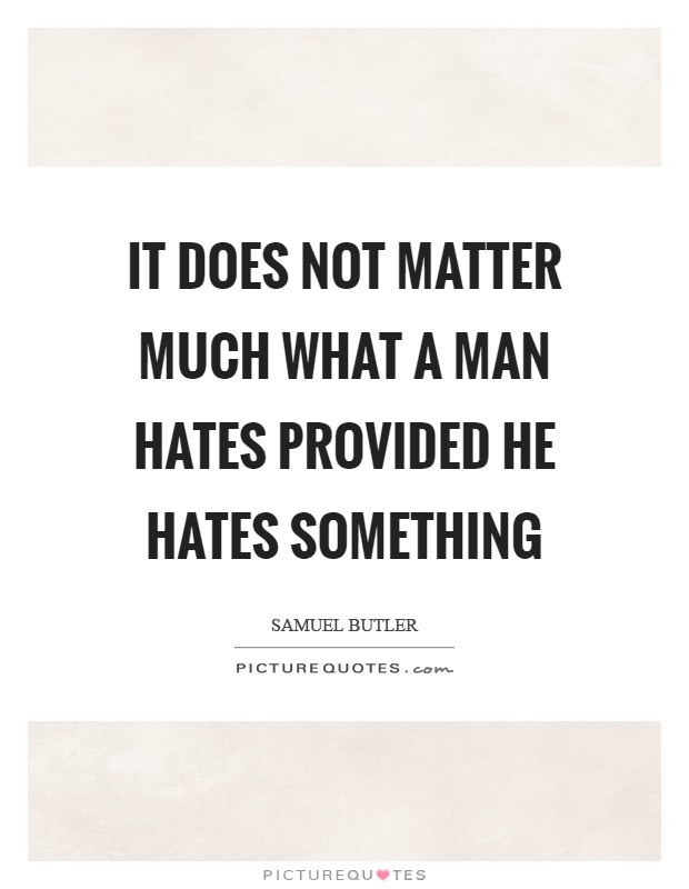 It does not matter much what a man hates provided he hates something Picture Quote #1