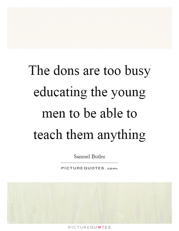 The dons are too busy educating the young men to be able to teach them anything Picture Quote #1