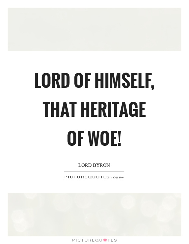 Lord of himself, that heritage of woe! Picture Quote #1