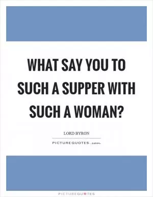 What say you to such a supper with such a woman? Picture Quote #1