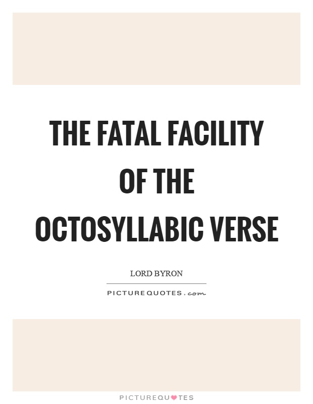 The fatal facility of the octosyllabic verse Picture Quote #1