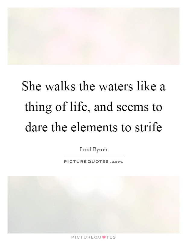 She walks the waters like a thing of life, and seems to dare the elements to strife Picture Quote #1