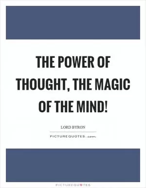 The power of thought, the magic of the mind! Picture Quote #1