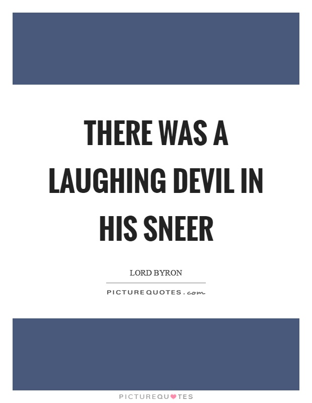 There was a laughing devil in his sneer Picture Quote #1