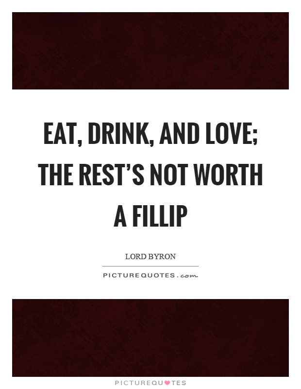 Eat, drink, and love; the rest's not worth a fillip Picture Quote #1