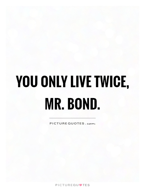 You only live twice, Mr. Bond Picture Quote #1