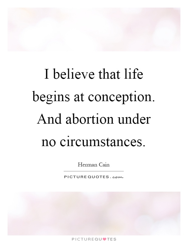I believe that life begins at conception. And abortion under no circumstances Picture Quote #1