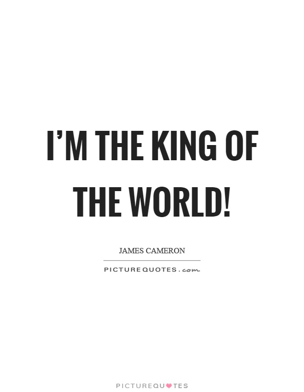 I'm the king of the world! Picture Quote #1