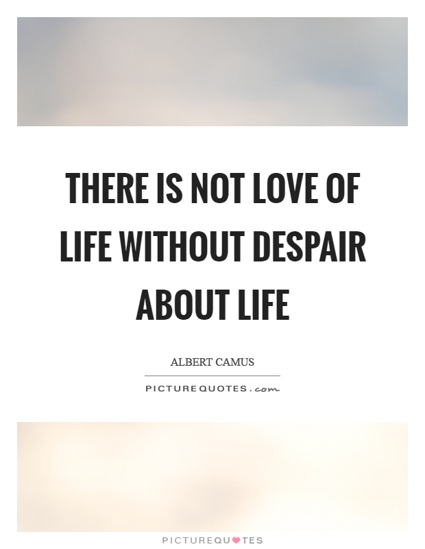 There is not love of life without despair about life Picture Quote #1