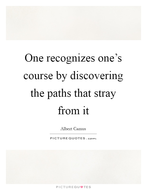 One recognizes one's course by discovering the paths that stray from it Picture Quote #1