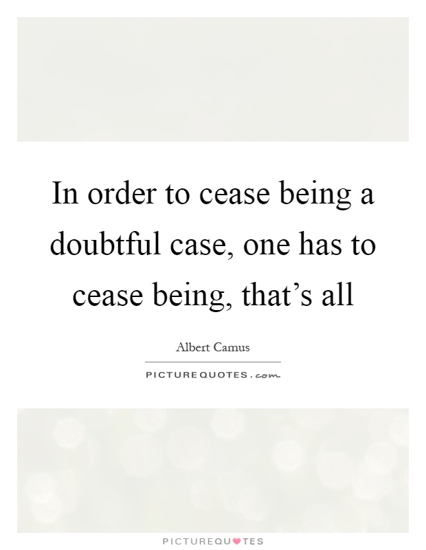 In order to cease being a doubtful case, one has to cease being, that's all Picture Quote #1