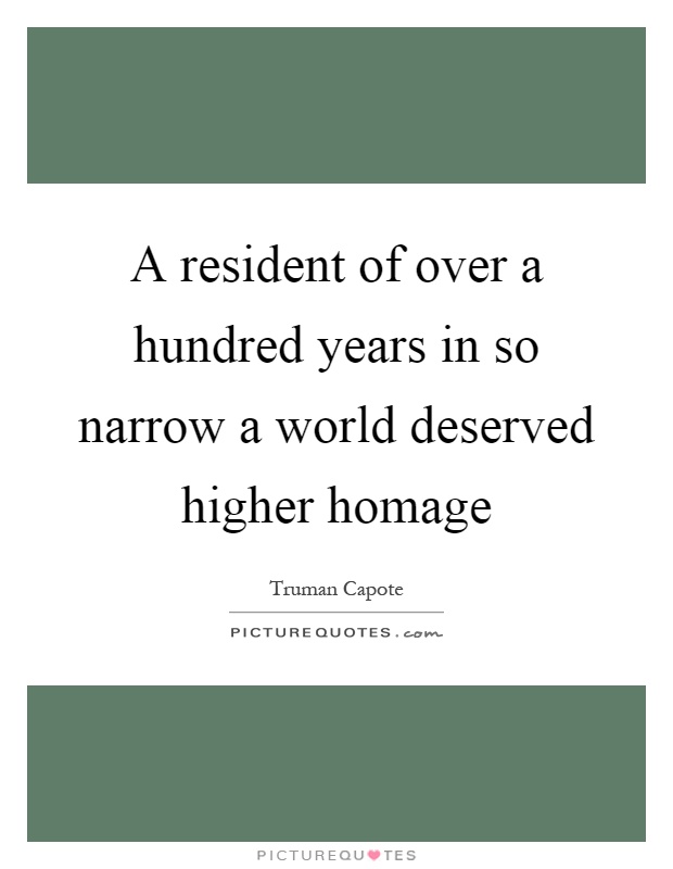 A resident of over a hundred years in so narrow a world deserved higher homage Picture Quote #1