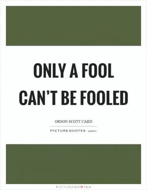 Only a fool can’t be fooled Picture Quote #1