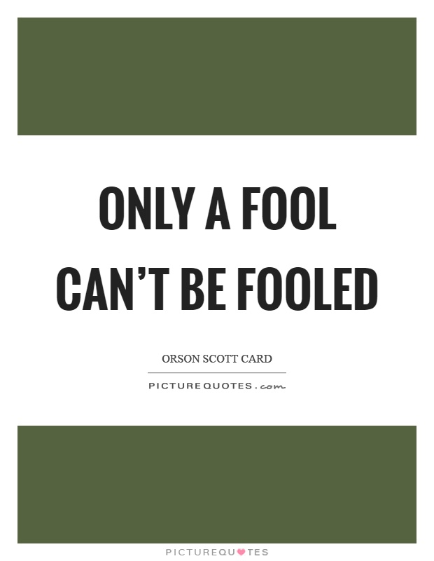 Only a fool can't be fooled Picture Quote #1