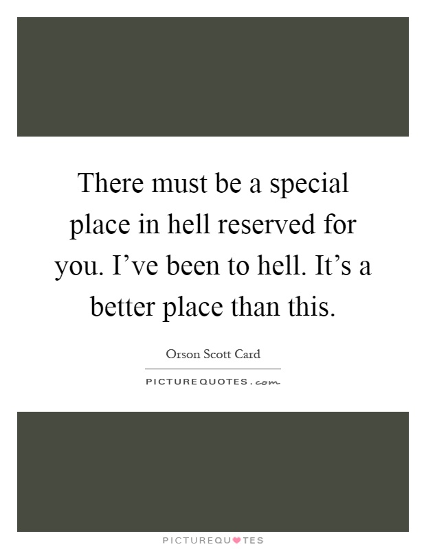 There must be a special place in hell reserved for you. I've been to hell. It's a better place than this Picture Quote #1
