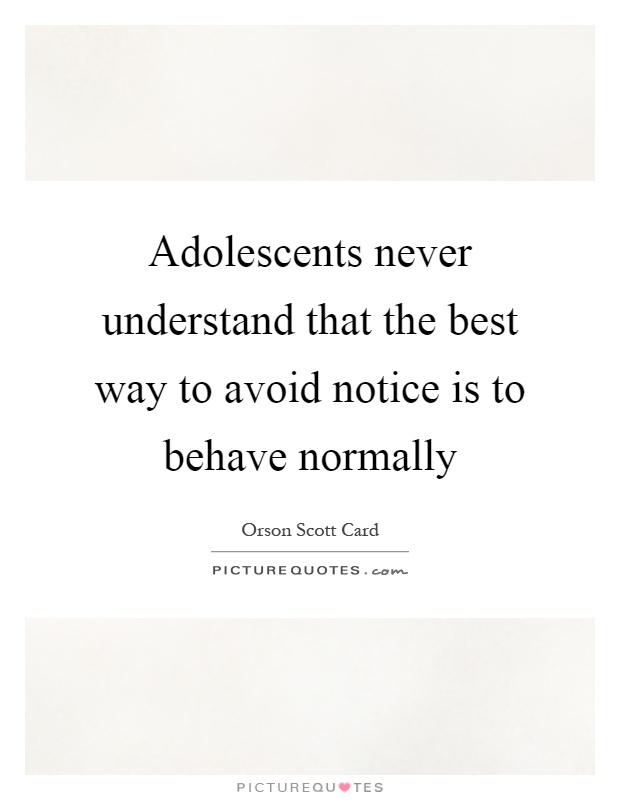 Adolescents never understand that the best way to avoid notice is to behave normally Picture Quote #1